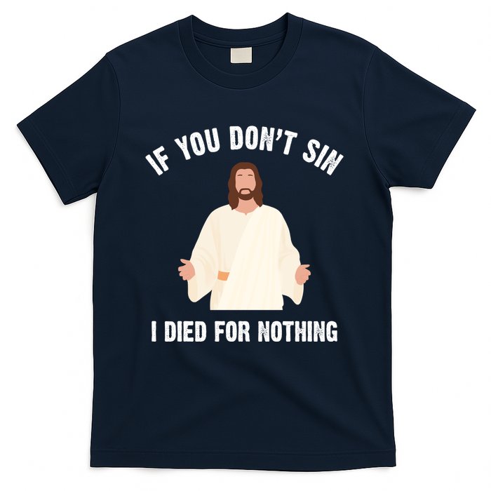 If You Dont Sin I Died For Nothing Jesus T-Shirt