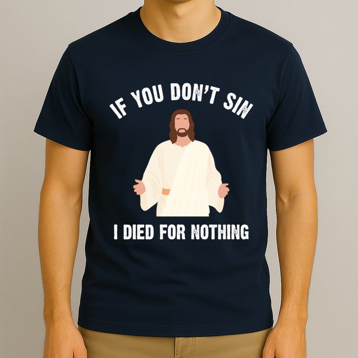 If You Dont Sin I Died For Nothing Jesus T-Shirt