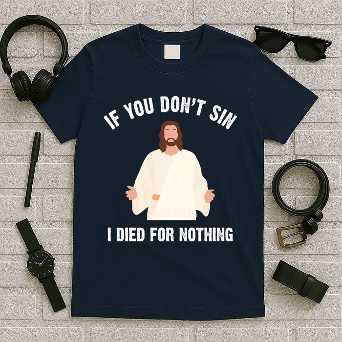 If You Dont Sin I Died For Nothing Jesus T-Shirt