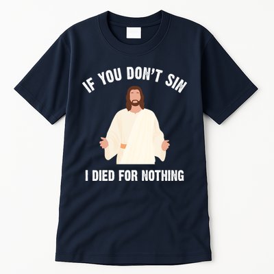 If You Dont Sin I Died For Nothing Jesus Tall T-Shirt