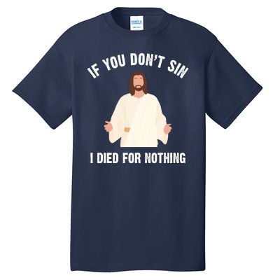 If You Dont Sin I Died For Nothing Jesus Tall T-Shirt