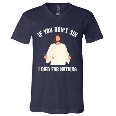 If You Dont Sin I Died For Nothing Jesus V-Neck T-Shirt