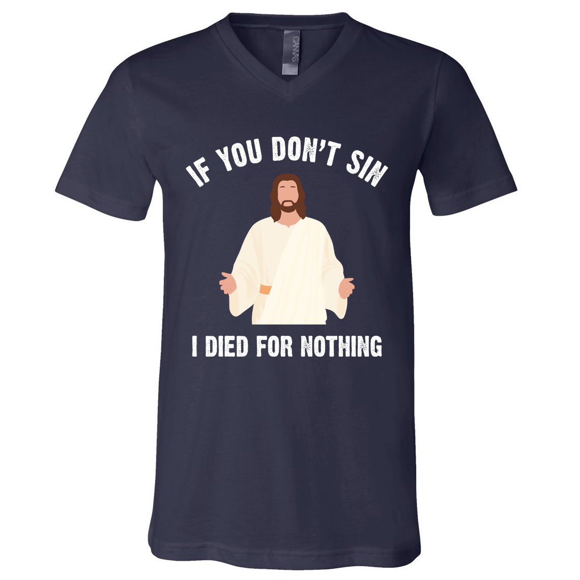 If You Dont Sin I Died For Nothing Jesus V-Neck T-Shirt