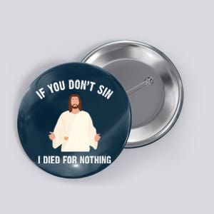 If You Dont Sin I Died For Nothing Jesus Button