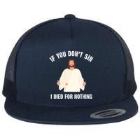 If You Dont Sin I Died For Nothing Jesus Flatbill Hat