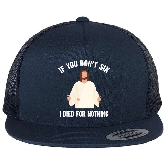 If You Dont Sin I Died For Nothing Jesus Flatbill Hat