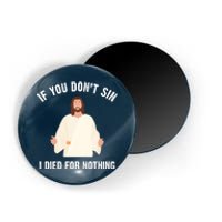 If You Dont Sin I Died For Nothing Jesus Magnet