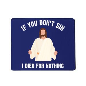 If You Dont Sin I Died For Nothing Jesus Mousepad