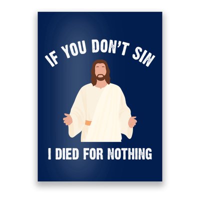 If You Dont Sin I Died For Nothing Jesus Poster