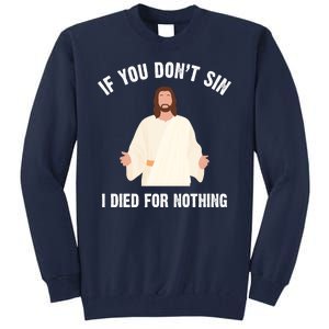 If You Dont Sin I Died For Nothing Jesus Tall Sweatshirt