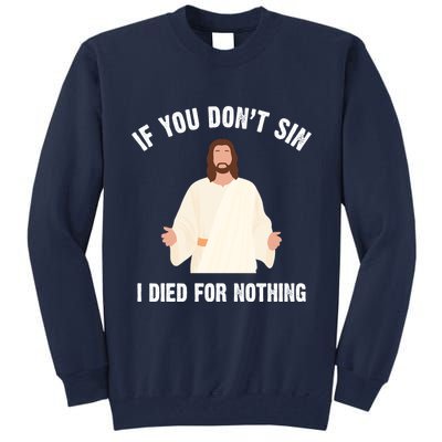 If You Dont Sin I Died For Nothing Jesus Tall Sweatshirt