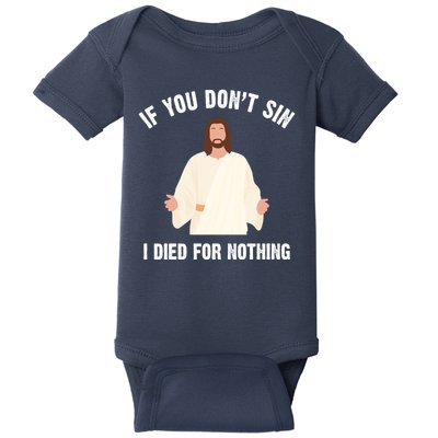 If You Dont Sin I Died For Nothing Jesus Baby Bodysuit