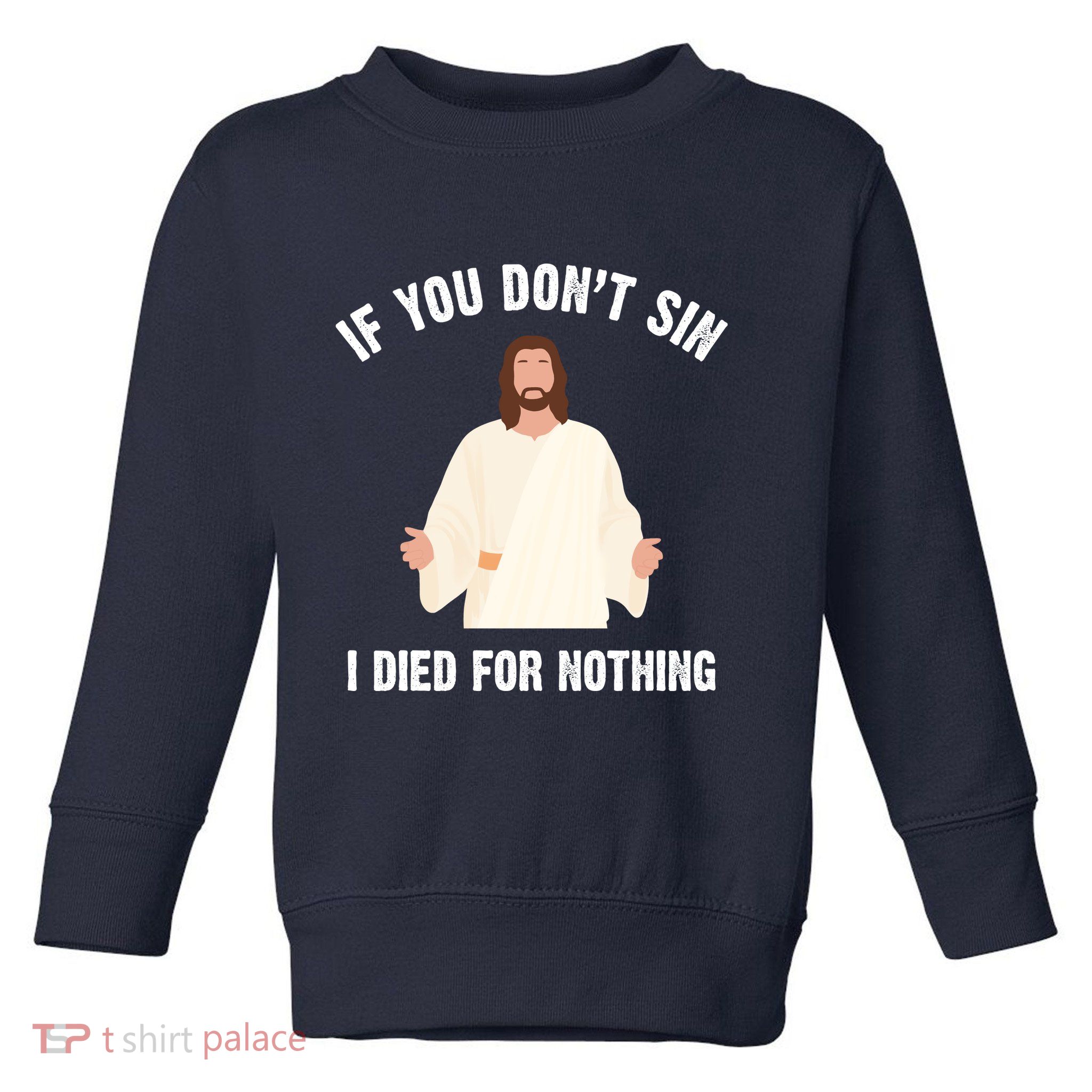 If You Dont Sin I Died For Nothing Jesus Toddler Sweatshirt