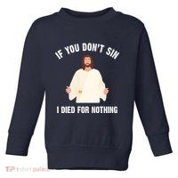 If You Dont Sin I Died For Nothing Jesus Toddler Sweatshirt