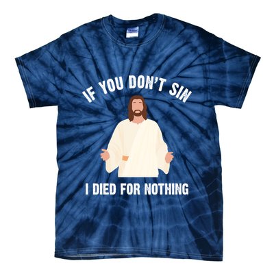 If You Dont Sin I Died For Nothing Jesus Tie-Dye T-Shirt