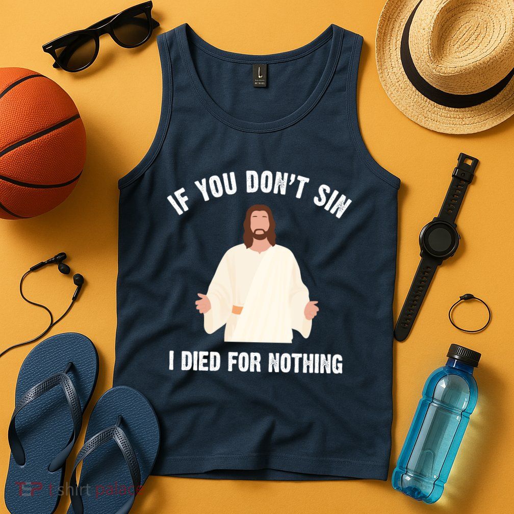 If You Dont Sin I Died For Nothing Jesus Tank Top