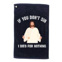 If You Dont Sin I Died For Nothing Jesus Platinum Collection Golf Towel