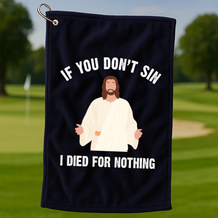 If You Dont Sin I Died For Nothing Jesus Golf Towel