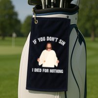 If You Dont Sin I Died For Nothing Jesus Golf Towel