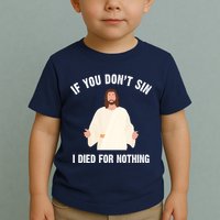If You Dont Sin I Died For Nothing Jesus Toddler T-Shirt