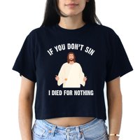 If You Dont Sin I Died For Nothing Jesus Crop Top