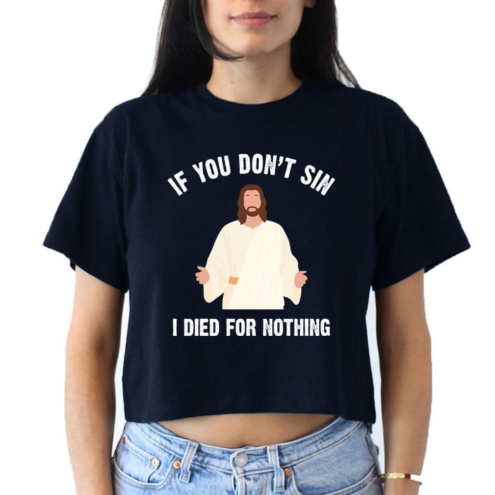 If You Dont Sin I Died For Nothing Jesus Crop Top