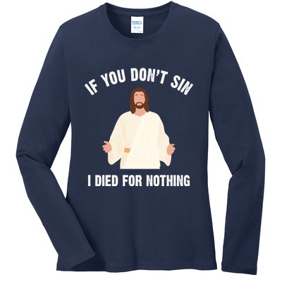 If You Dont Sin I Died For Nothing Jesus Ladies Long Sleeve Shirt