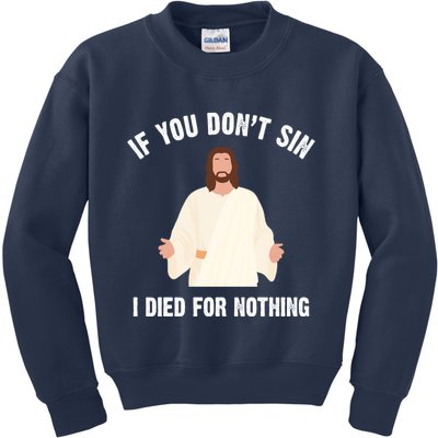 If You Dont Sin I Died For Nothing Jesus Kids Sweatshirt