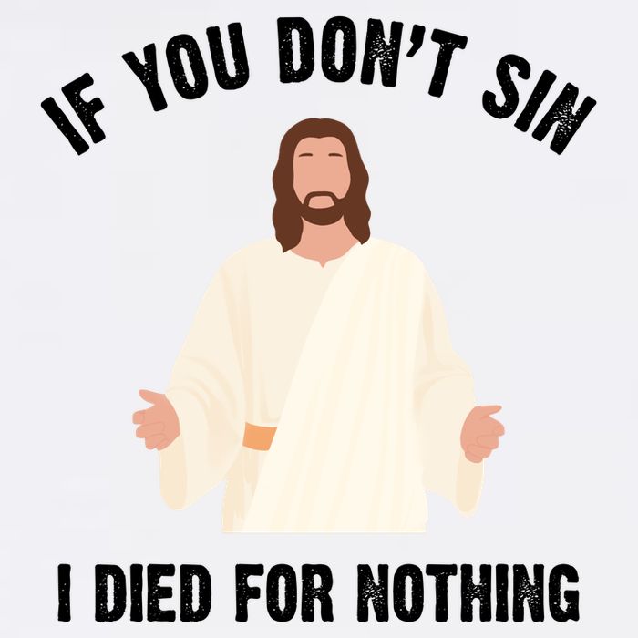 If You Dont Sin I Died For Nothing Jesus Garment-Dyed Sweatshirt