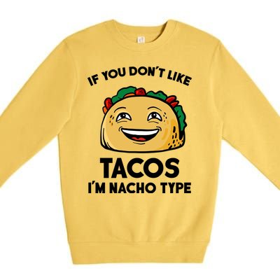 If You Don't Like Tacos I'm Nacho Type Premium Crewneck Sweatshirt