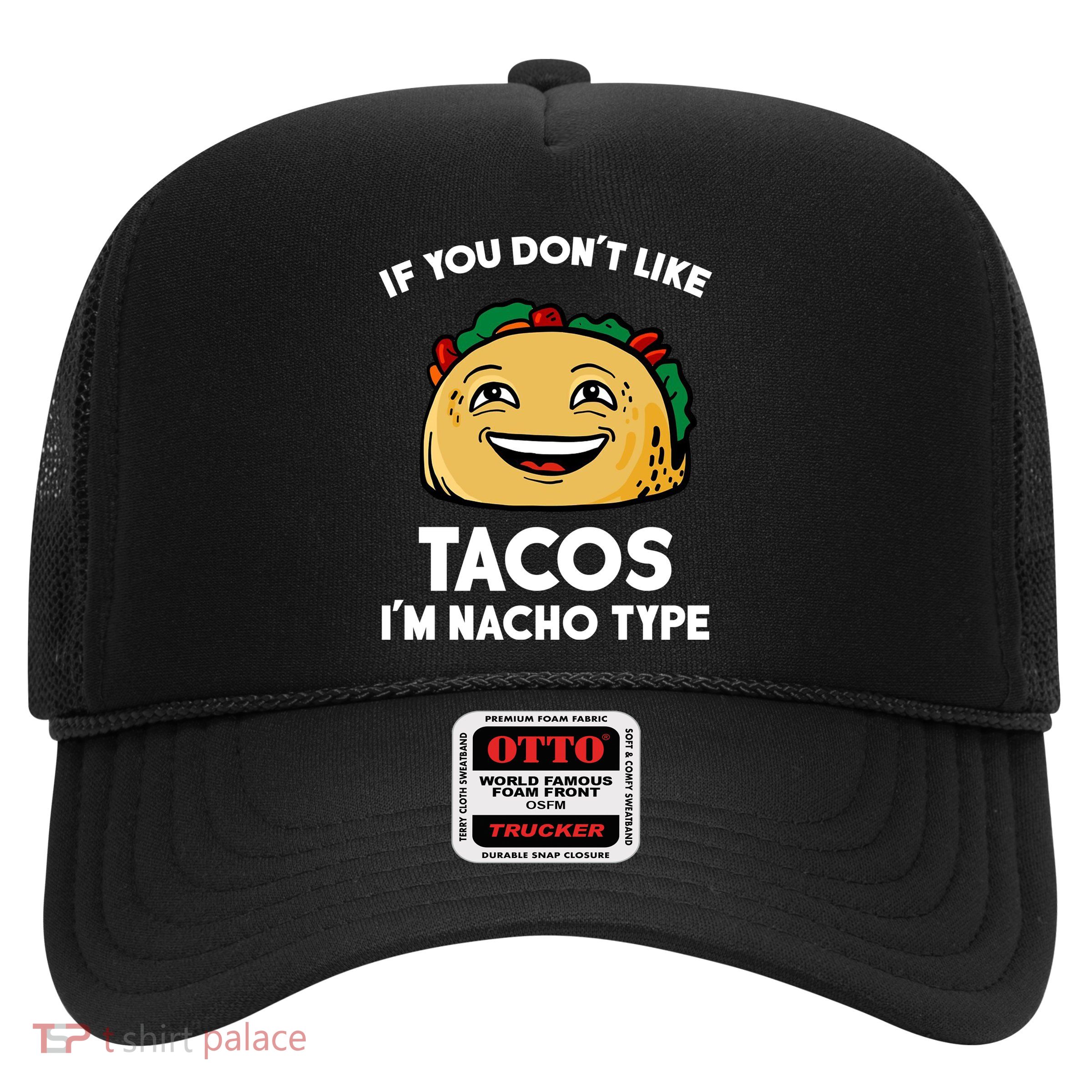 If You Don't Like Tacos I'm Nacho Type Trucker Hat