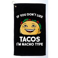 If You Don't Like Tacos I'm Nacho Type Golf Towel