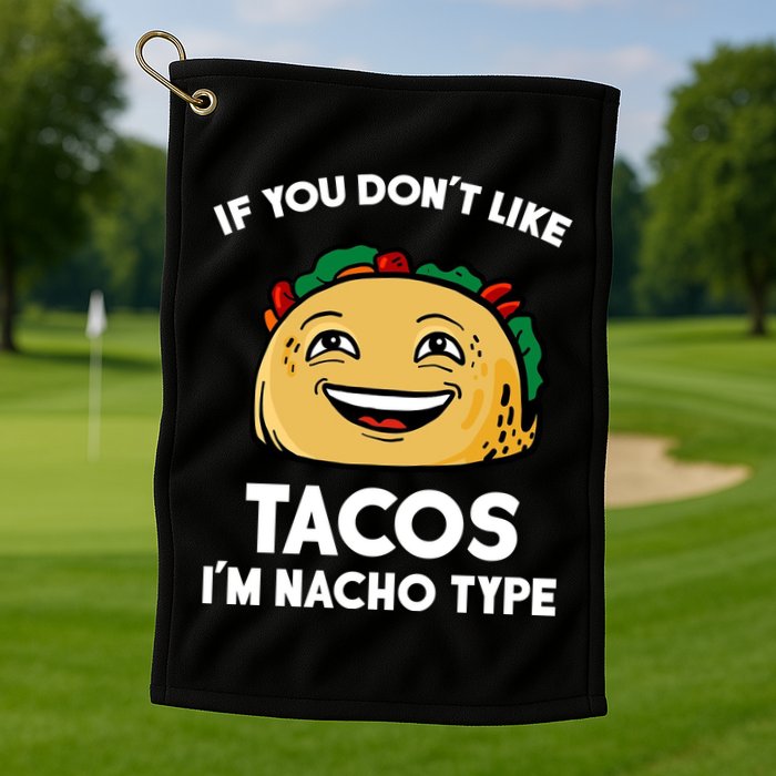 If You Don't Like Tacos I'm Nacho Type Golf Towel