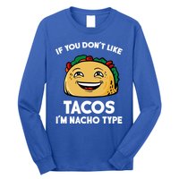 If You Don't Like Tacos I'm Nacho Type Long Sleeve Shirt