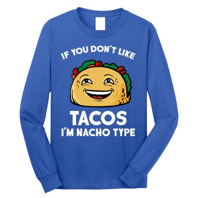 If You Don't Like Tacos I'm Nacho Type Long Sleeve Shirt