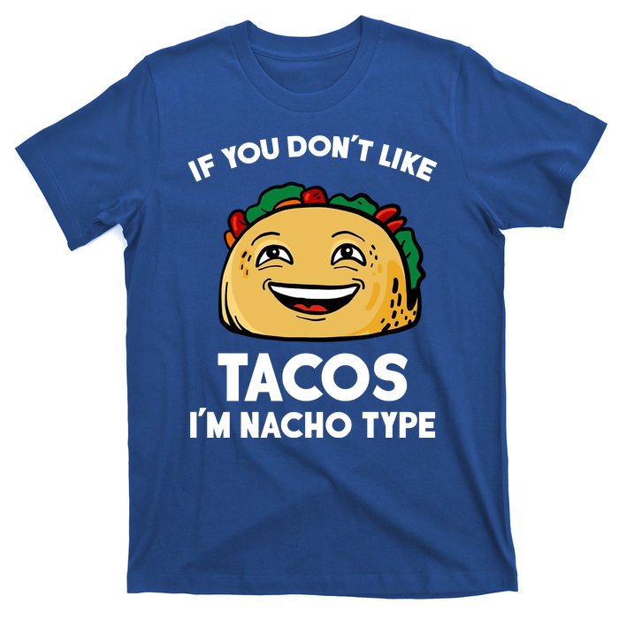 If You Don't Like Tacos I'm Nacho Type T-Shirt