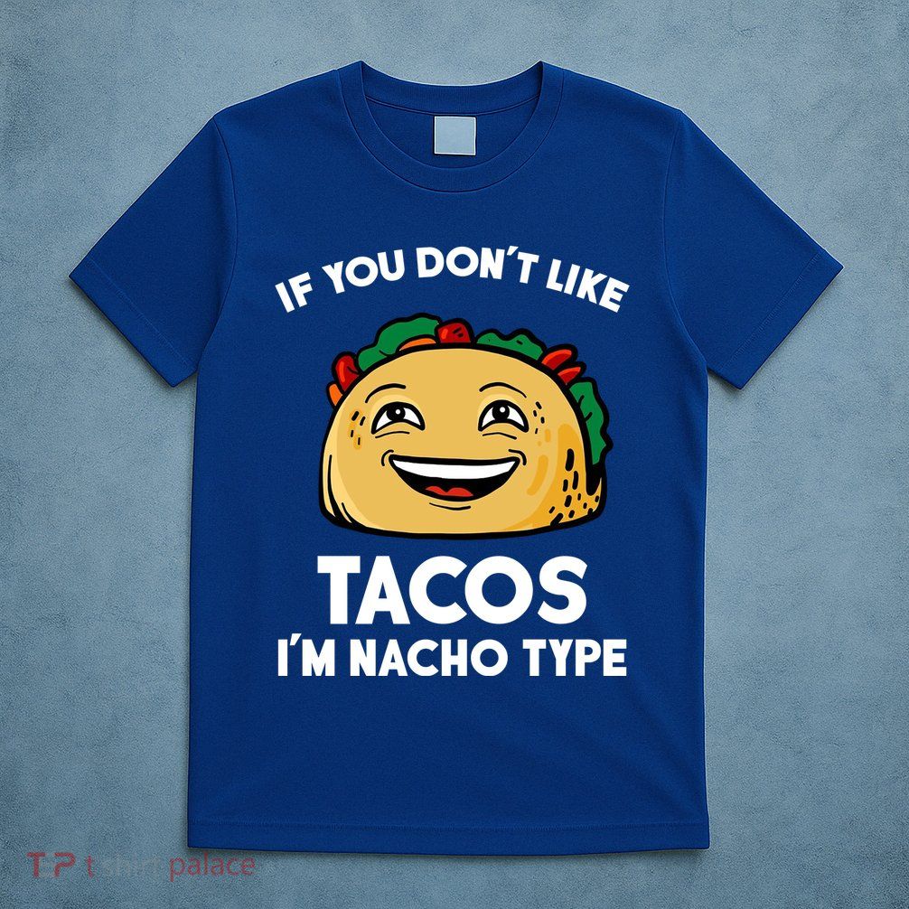 If You Don't Like Tacos I'm Nacho Type T-Shirt