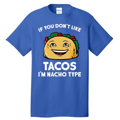 If You Don't Like Tacos I'm Nacho Type Tall T-Shirt