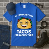 If You Don't Like Tacos I'm Nacho Type Tall T-Shirt