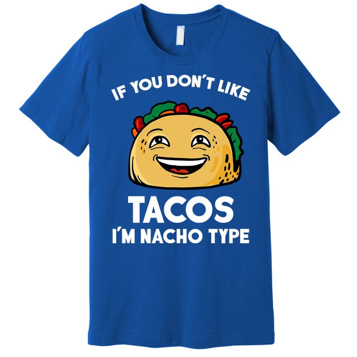 If You Don't Like Tacos I'm Nacho Type Premium T-Shirt