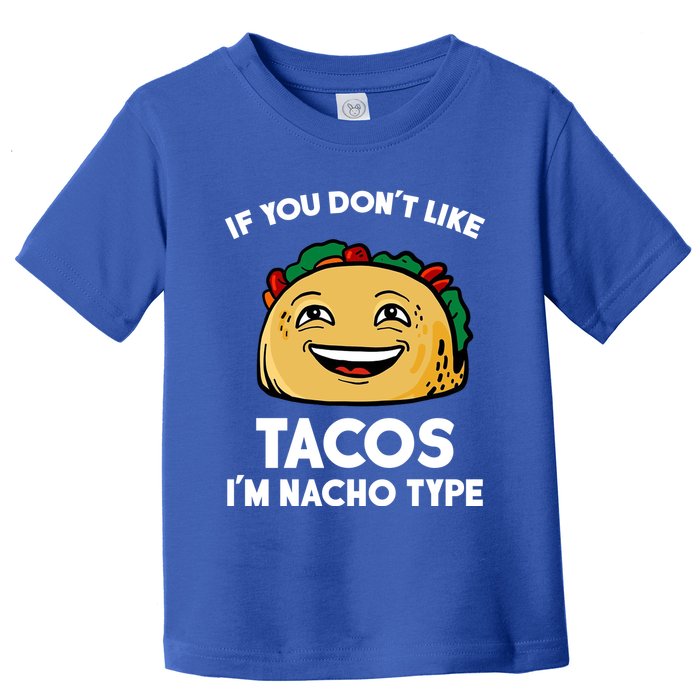 If You Don't Like Tacos I'm Nacho Type Toddler T-Shirt