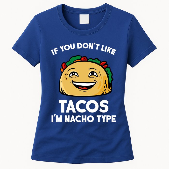 If You Don't Like Tacos I'm Nacho Type Womens T-Shirt