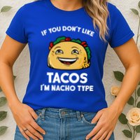 If You Don't Like Tacos I'm Nacho Type Womens T-Shirt