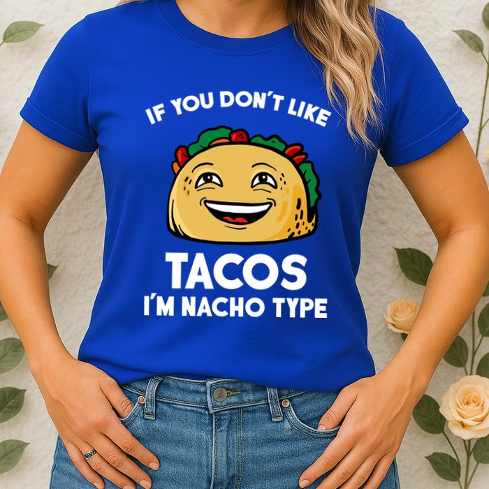If You Don't Like Tacos I'm Nacho Type Womens T-Shirt