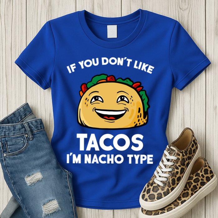 If You Don't Like Tacos I'm Nacho Type Womens T-Shirt