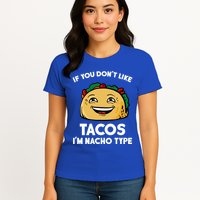If You Don't Like Tacos I'm Nacho Type Womens T-Shirt