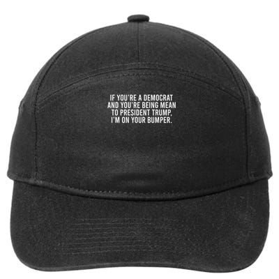 If Youre Democrat Youre Mean to Trump Im on Your Bumper 7-Panel Snapback Hat