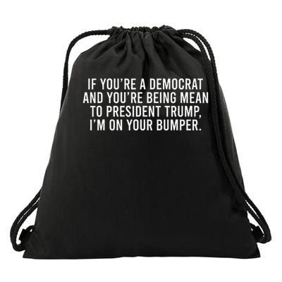 If Youre Democrat Youre Mean to Trump Im on Your Bumper Drawstring Bag