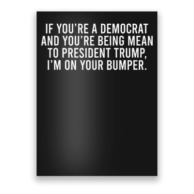 If Youre Democrat Youre Mean to Trump Im on Your Bumper Poster
