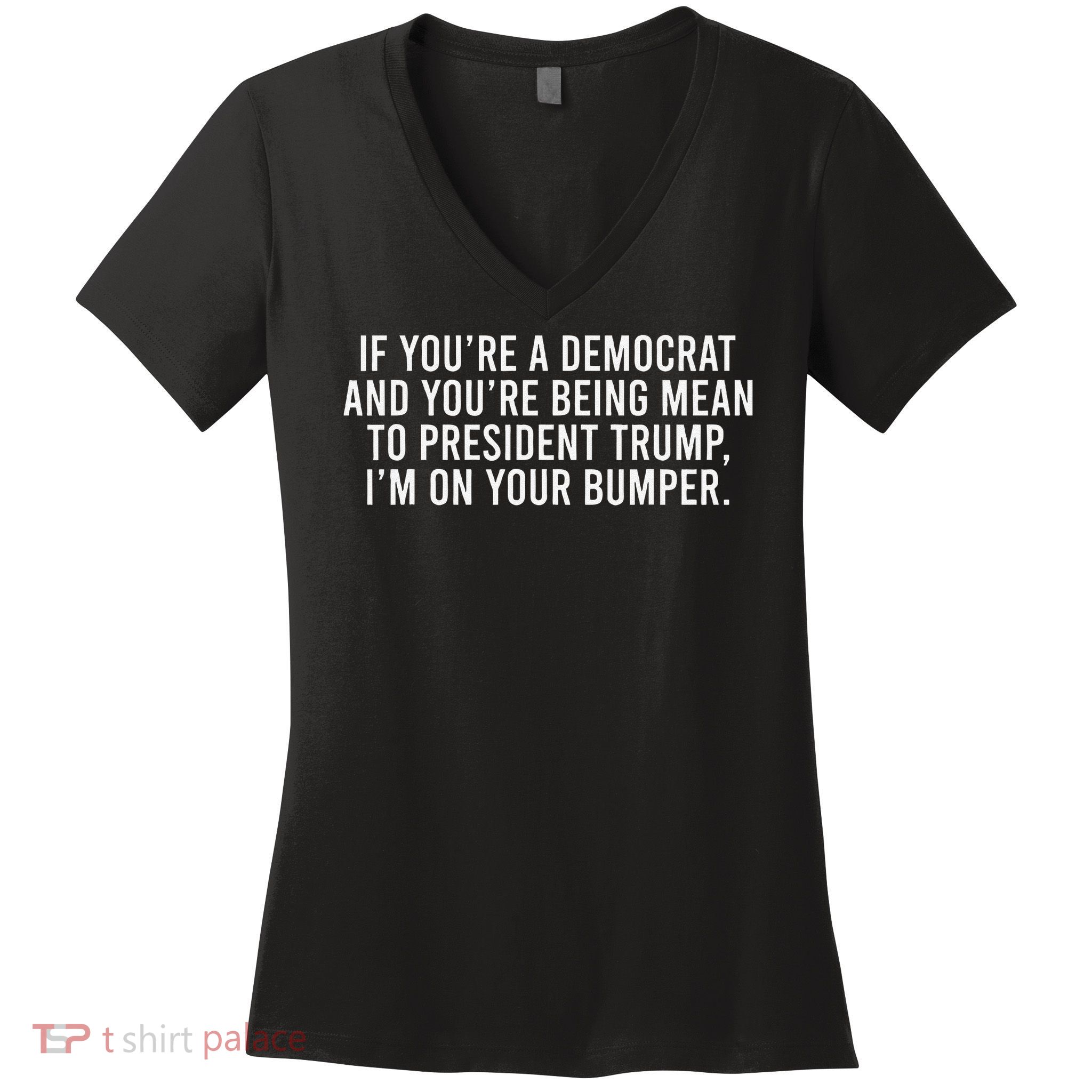 If Youre Democrat Youre Mean to Trump Im on Your Bumper Women's V-Neck T-Shirt